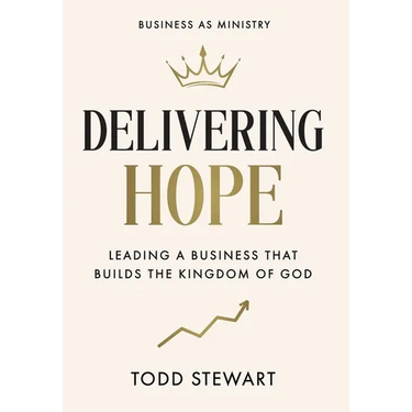 Delivering Hope: Leading a Business That Builds the Kingdom of God