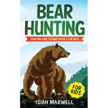 Bear Hunting for Kids: Hunting and Fishing Books for Kids