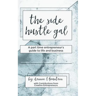 The Side Hustle Gal: A Part Time Entrepreneur's Guide to Life and Business