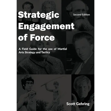 Strategic Engagement of Force: A Field Guide for the use of Martial Arts Strategy and Tactics 2nd Edition