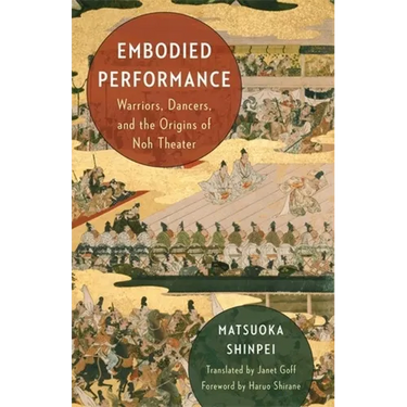 Embodied Performance: Warriors, Dancers, and the Origins of Noh Theater