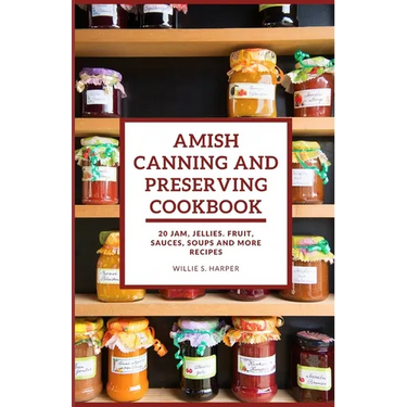 Amish Canning and Preserving Cookbook: 20 JAM, JELLIES. FRUIT, SAUCES, SOUPS and more RECIPES