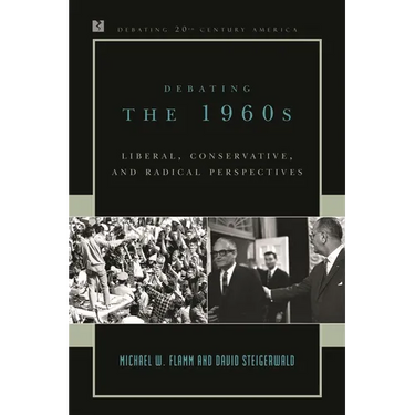 Debating the 1960s: Liberal, Conservative, and Radical Perspectives