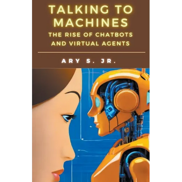 Talking to Machines The Rise of Chatbots and Virtual Agents