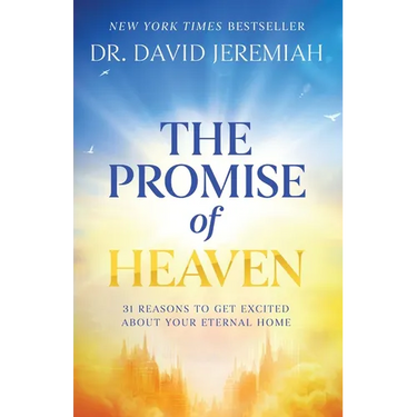 The Promise of Heaven: 31 Reasons to Get Excited about Your Eternal Home