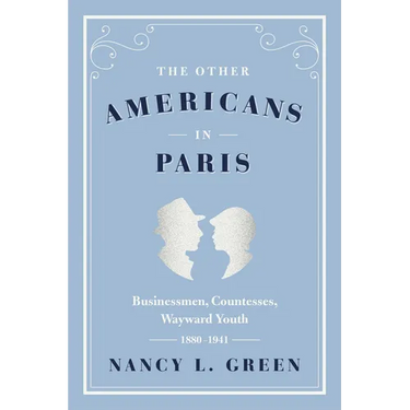 The Other Americans in Paris: Businessmen, Countesses, Wayward Youth, 1880-1941
