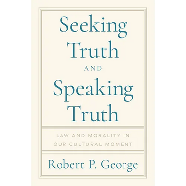 Seeking Truth and Speaking Truth: Law and Morality in Our Cultural Moment