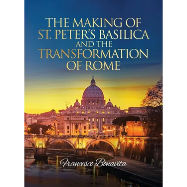 The Making of St. Peter's Basilica and The Transformation of Rome