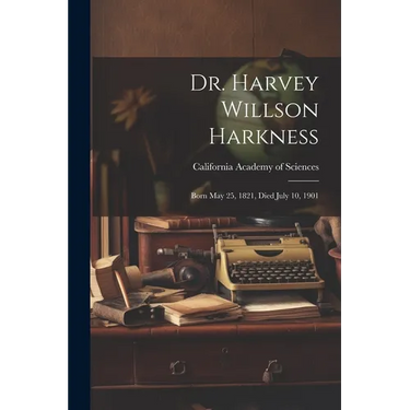 Dr. Harvey Willson Harkness: Born May 25, 1821, Died July 10, 1901