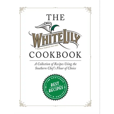The White Lily Cookbook: A Collection of Recipes Using the Southern Chef's Flour of Choice
