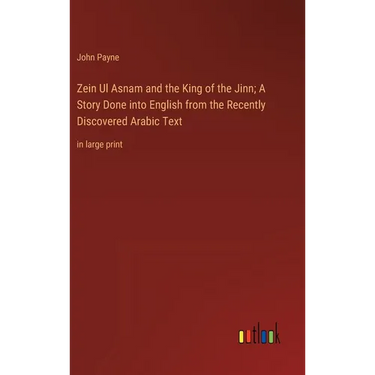 Zein Ul Asnam and the King of the Jinn; A Story Done into English from the Recently Discovered Arabic Text: in large print