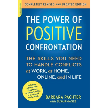 The Power of Positive Confrontation: The Skills You Need to Handle Conflicts at Work, at Home, Online, and in Life (Revised, Updated)