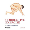 Corrective Exercise: A Practical Approach: A Practical Approach