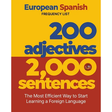 200 Adjectives 2,000 Sentences - a European Spanish Frequency List: The Most Efficient Way to Start Learning a Foreign Language