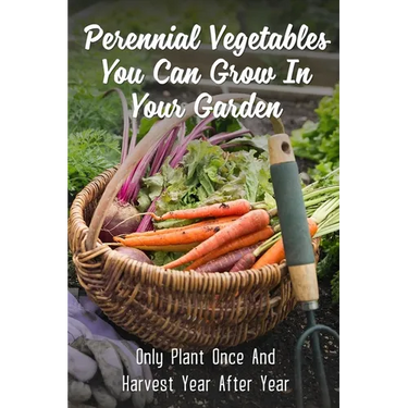 Perennial Vegetables You Can Grow In Your Garden: Only Plant Once And Harvest Year After Year: Perennial Fruits