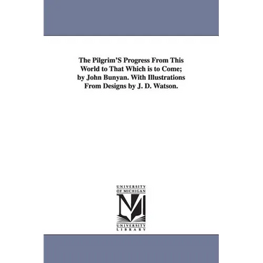 The Pilgrim'S Progress From This World to That Which is to Come; by John Bunyan. With Illustrations From Designs by J. D. Watson.