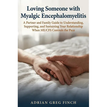 Loving Someone with Myalgic Encephalomyelitis: A Partner and Family Guide to Understanding, Supporting, and Sustaining Your Relationship When ME/CFS C