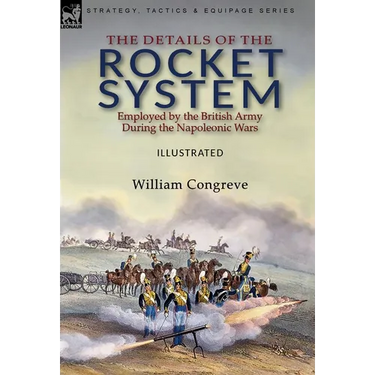 The Details of the Rocket System Employed by the British Army During the Napoleonic Wars