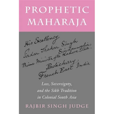Prophetic Maharaja: Loss, Sovereignty, and the Sikh Tradition in Colonial South Asia