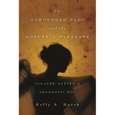 The Submerged Plot and the Mother's Pleasure from Jane Austen to Arundhati Roy
