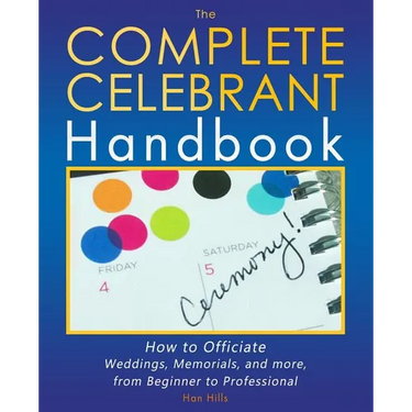 The Complete Celebrant Handbook: How to Officiate Weddings, Memorials, and more, from Beginner to Professional