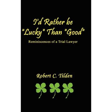 I'd Rather Be "Lucky" Than "Good": Reminiscences of a Trial Lawyer