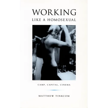 Working Like a Homosexual: Camp, Capital, and Cinema