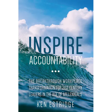 Inspire Accountability: The Breakthrough Workplace Transformation for 21st Century Leaders in the Age of Millennials
