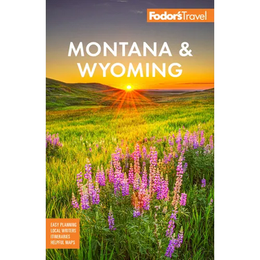Fodor's Montana & Wyoming: With Yellowstone, Grand Teton, and Glacier National Parks