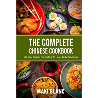 The Complete Chinese Cookbook: 140 Easy Recipes For Cooking At Home Tasty Asian Food