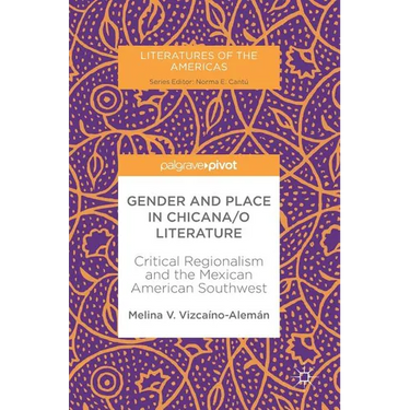 Gender and Place in Chicana/O Literature: Critical Regionalism and the Mexican American Southwest