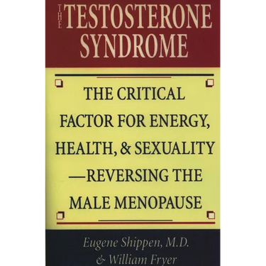 The Testosterone Syndrome: The Critical Factor for Energy, Health, & Sexuality-Reversing the Male Menopause