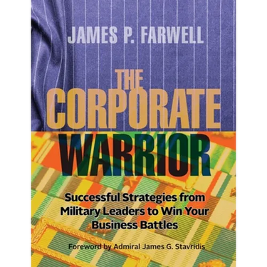 The Corporate Warrior: Successful Strategies from Military Leaders to Win Your Business Battles