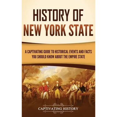 History of New York State: A Captivating Guide to Historical Events and Facts You Should Know About the Empire State