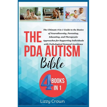 The PDA Autism Bible: The Ultimate 4-in-1 Guide to the Basics of Neurodiversity, Parenting, Educating, and Therapeutic Approaches for Suppor