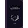 A Treatise On African Colonization: In Which the Principles, Objects, and Claims, of That Institution Are Set Forth in a Condensed Form