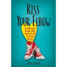 Kiss Your Elbow: An Embleshed Memoire of Growing Up in the 50's and 60's