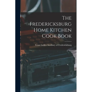 The Fredericksburg Home Kitchen Cook Book