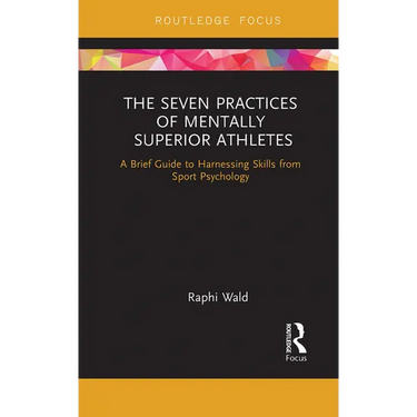 The Seven Practices of Mentally Superior Athletes: Harnessing Skills from Sport Psychology