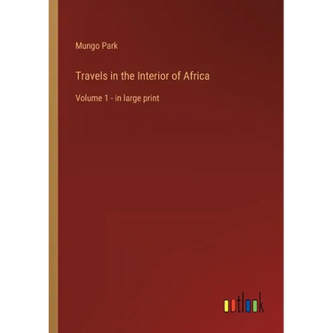 Travels in the Interior of Africa: Volume 1 - in large print