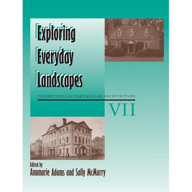 Exploring Everyday Landscapes: Perspectives in Vernacular Architecture, VII