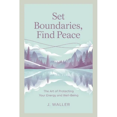 Set Boundaries, Find Peace: The Art of Protecting Your Energy and Well-Being