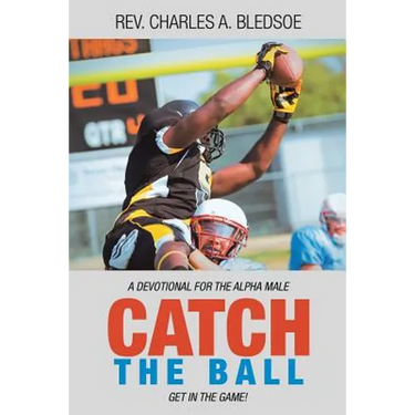 Catch the Ball: Get in the Game! a Devotional for the Alpha Male