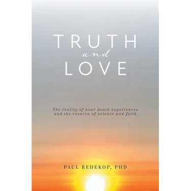 Truth and Love: The reality of near death experiences and the reunion of science and faith