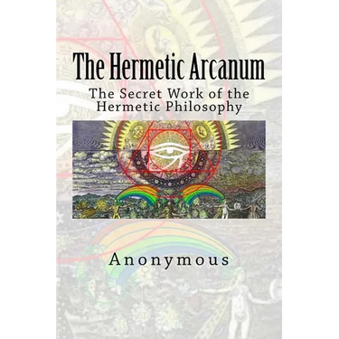 The Hermetic Arcanum: The Secret Work of the Hermetic Philosophy