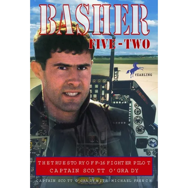 Basher Five-Two: The True Story of F-16 Fighter Pilot Captain Scott O'Grady