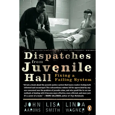 Dispatches from Juvenile Hall: Fixing a Failing System