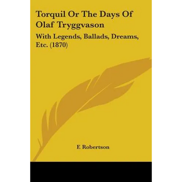 Torquil Or The Days Of Olaf Tryggvason: With Legends, Ballads, Dreams, Etc. (1870)