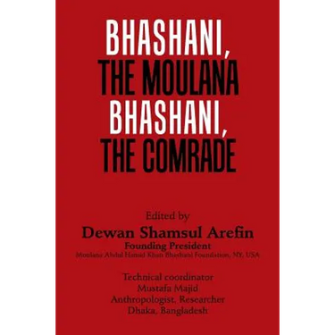 Bhashani, the Maulana Bhashani, the Comrade