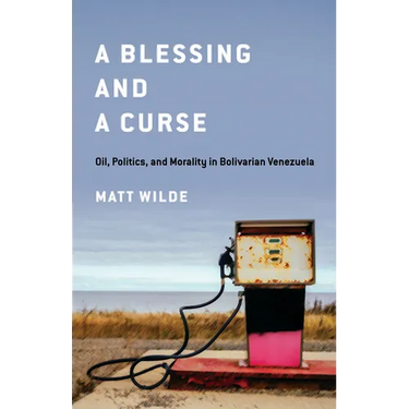 A Blessing and a Curse: Oil, Politics, and Morality in Bolivarian Venezuela